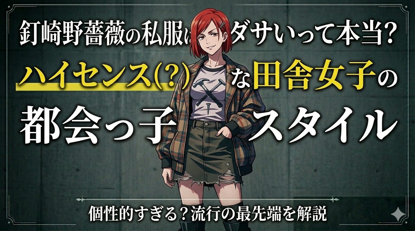 釘崎野薔薇の私服はダサい？おしゃれ？ファッション目線で本音レビュー【呪術廻戦】